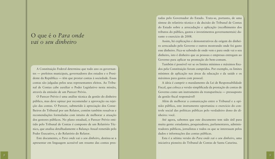 O Parecer Prévio é uma análise técnica da gestão do dinheiro público, mas deve opinar por recomendar a aprovação ou rejeição das contas.