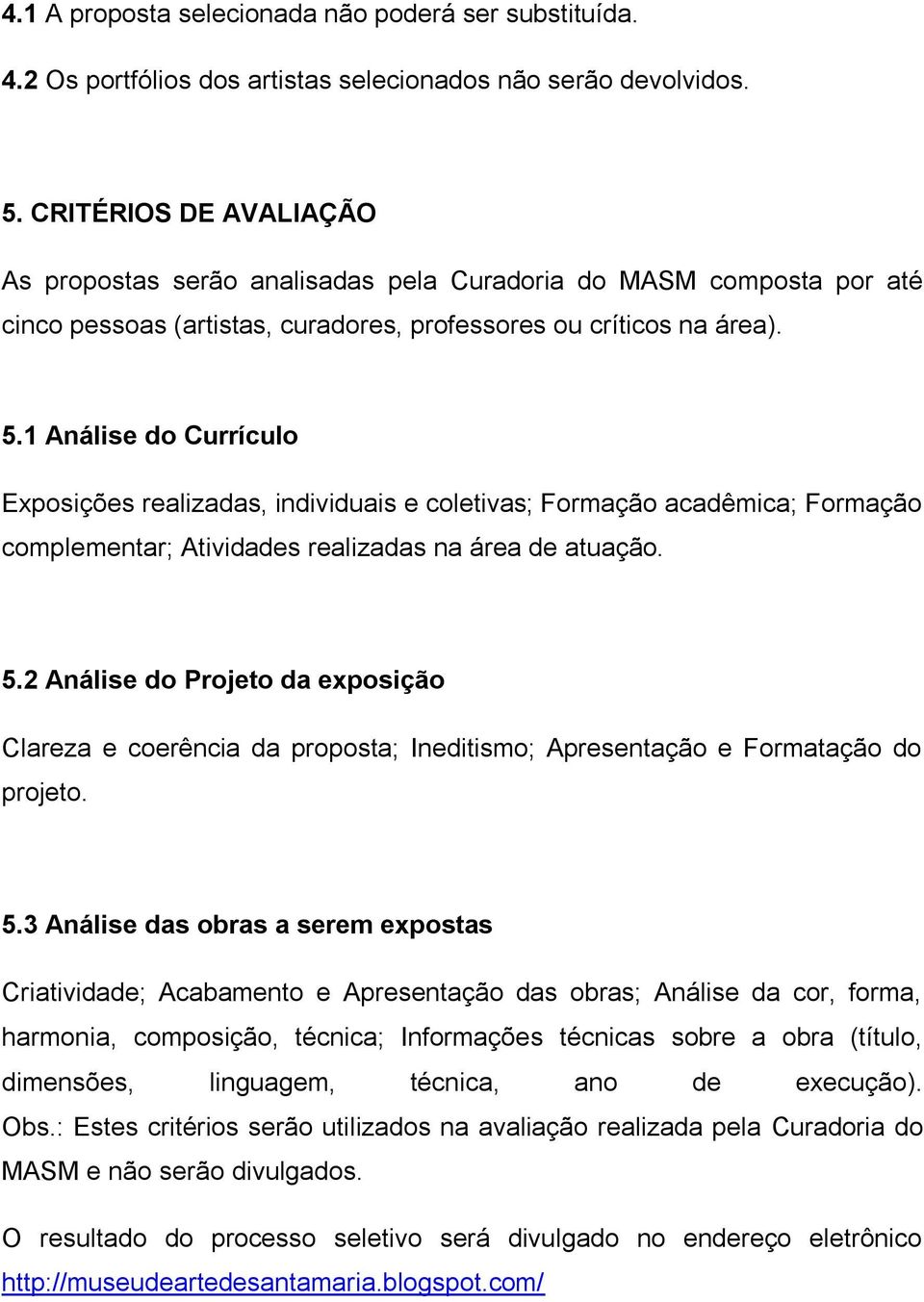 1 Análise do Currículo Exposições realizadas, individuais e coletivas; Formação acadêmica; Formação complementar; Atividades realizadas na área de atuação. 5.