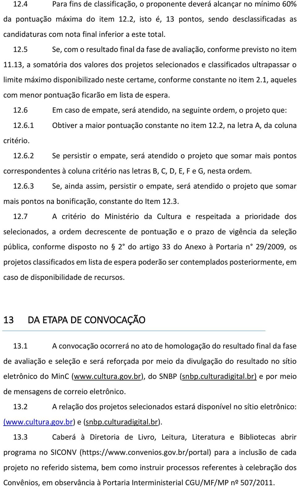 13, a somatória dos valores dos projetos selecionados e classificados ultrapassar o limite máximo disponibilizado neste certame, conforme constante no item 2.