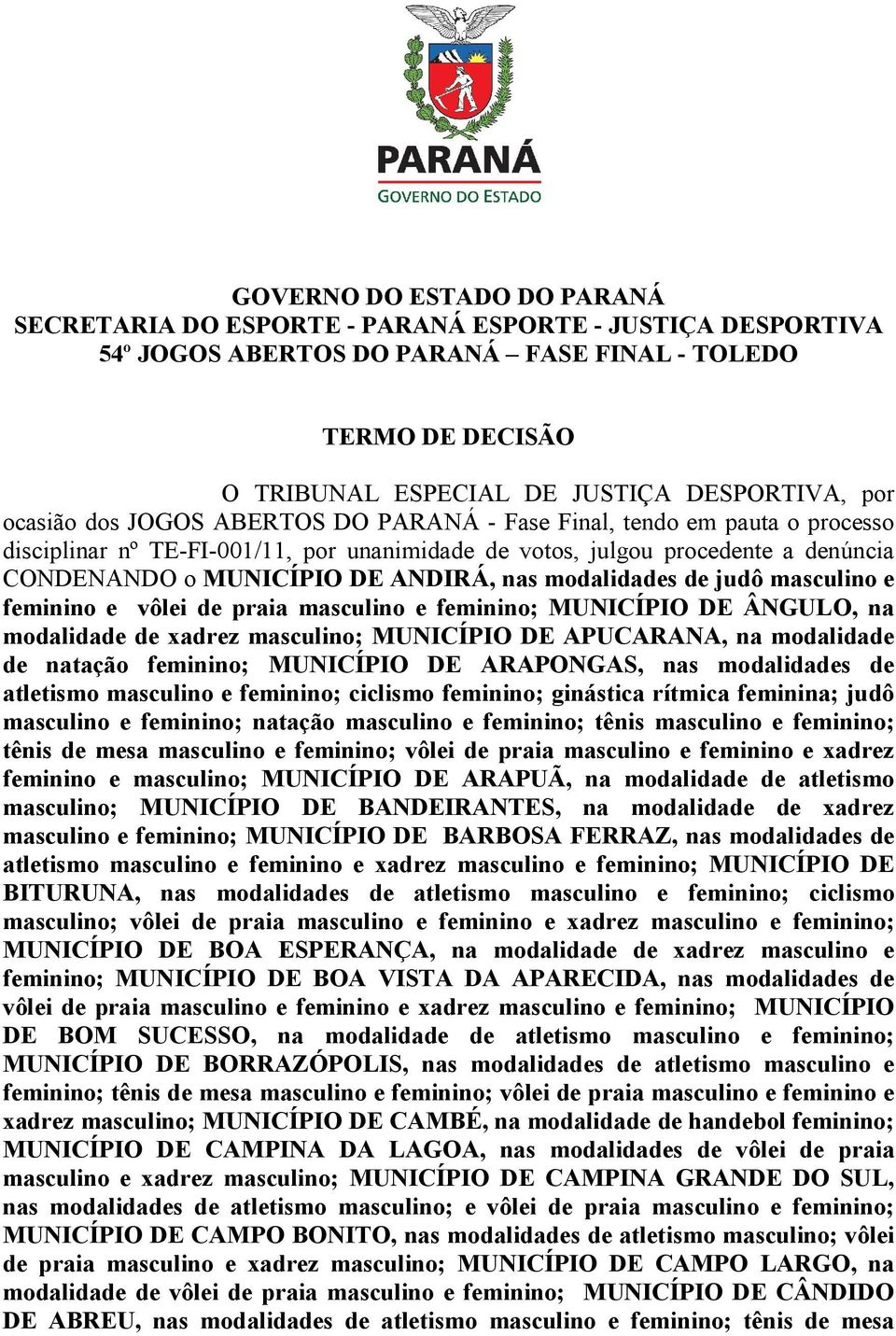 modalidades de judô masculino e feminino e vôlei de praia masculino e feminino; MUNICÍPIO DE ÂNGULO, na modalidade de xadrez masculino; MUNICÍPIO DE APUCARANA, na modalidade de natação feminino;