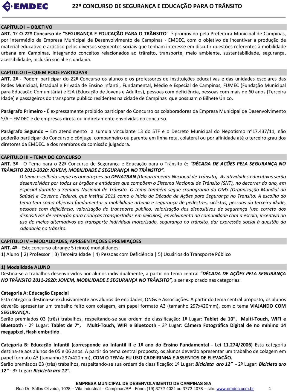 de incentivar a produção de material educativo e artístico pelos diversos segmentos sociais que tenham interesse em discutir questões referentes à mobilidade urbana em Campinas, integrando conceitos