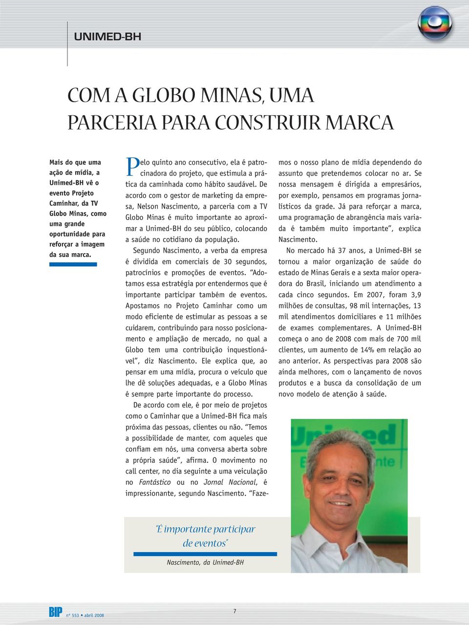 De acordo com o gestor de marketing da empresa, Nelson Nascimento, a parceria com a TV Globo Minas é muito importante ao aproximar a Unimed-BH do seu público, colocando a saúde no cotidiano da