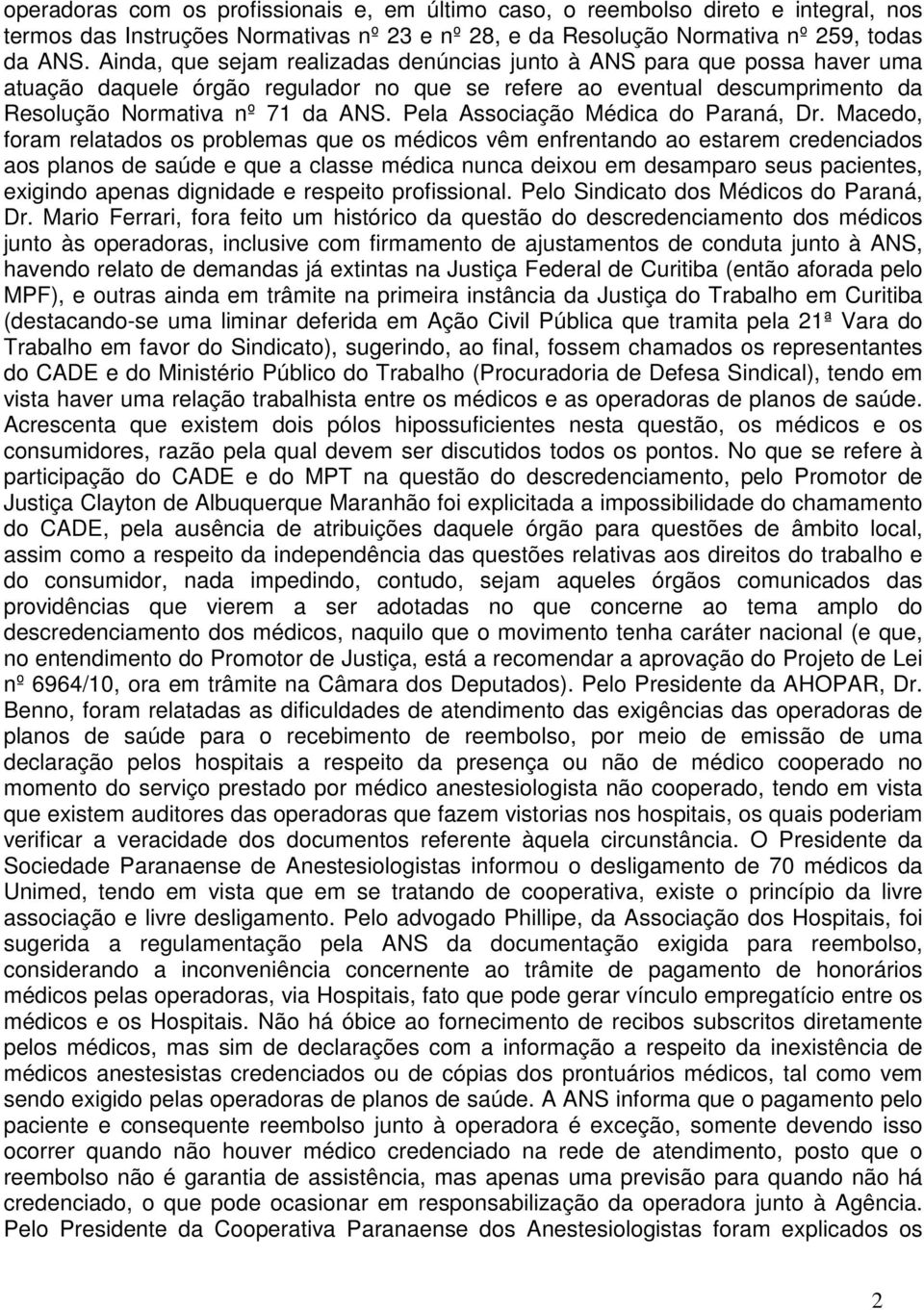 Macedo, foram relatados os problemas que os médicos vêm enfrentando ao estarem credenciados aos planos de saúde e que a classe médica nunca deixou em desamparo seus pacientes, exigindo apenas