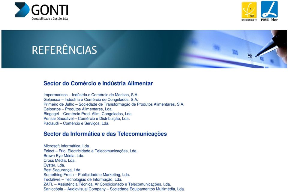 Sector da Informática e das Telecomunicações Microsoft Informática, Lda. Felect Frio, Electricidade e Telecomunicações, Lda. Brown Eye Média, Lda. Cross Média, Lda. Oyster, Lda. Best Segurança, Lda.