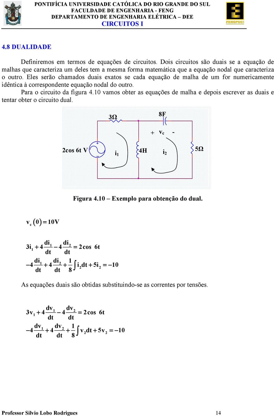 Eles serão chmdos duis exos se cd equção de mlh de um for numericmene idênic à correspondene equção nodl do ouro. Pr o circuio d figur 4.