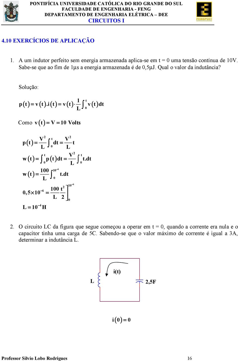 Qul o vlor d induânci? Solução: p() v().i() v() v() d omo v() V Vols V V p() d V w() p() d.d 6 w().d 6,5 4 H 6.