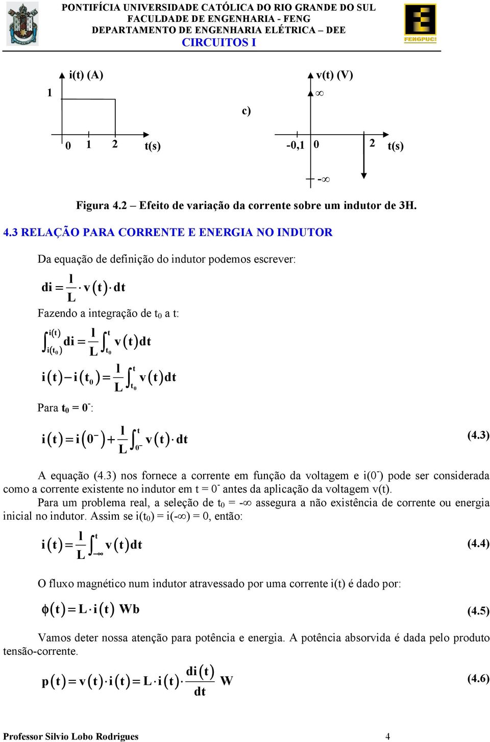 3 REAÇÃO PARA ORRENTE E ENERGIA NO INDUTOR D equção de definição do induor podemos escrever: l di v() d Fzendo inegrção de : i () l di v() d i ( ) l i() i( ) v() d Pr - : l i() i( ) v() d (4.