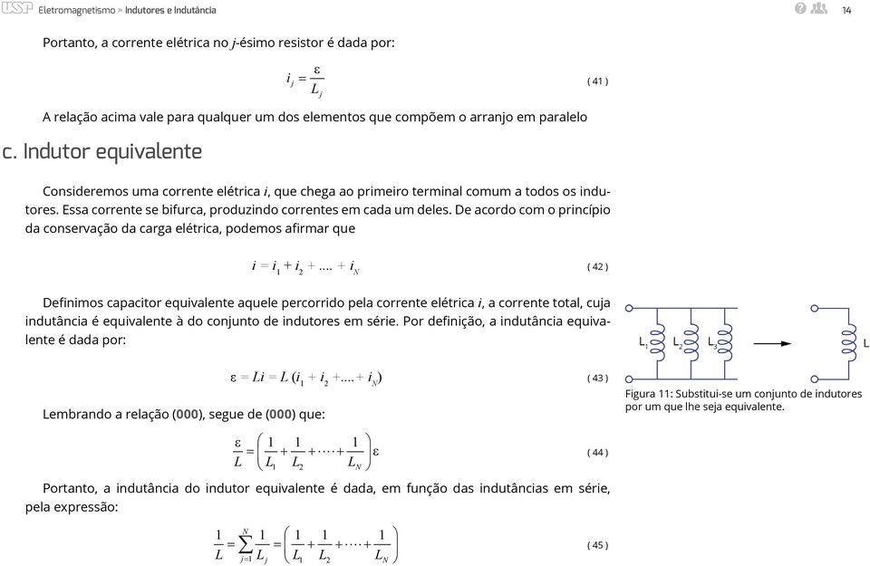 De acordo com o prncípo da conservação da carga elétrca, podemos afrmar que = + +.