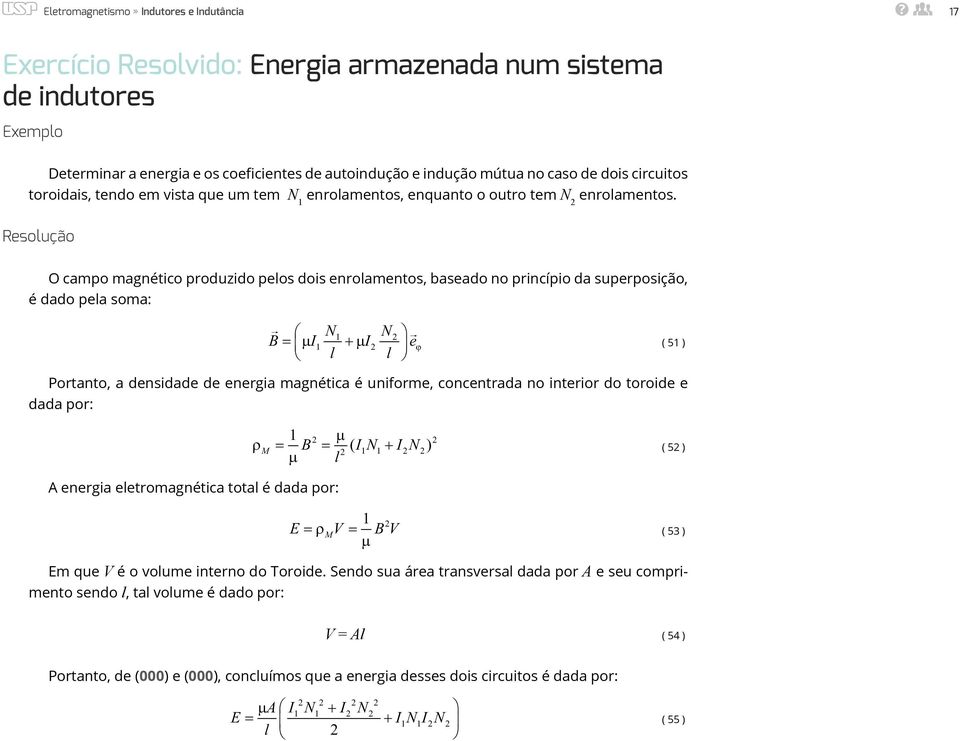 Resolução O campo magnétco produzdo pelos dos enrolamentos, baseado no prncípo da superposção, é dado pela soma: B I = µ + µ I eϕ l l Portanto, a densdade de energa magnétca é unforme, concentrada no