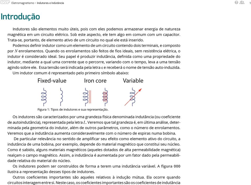 Podemos defnr ndutor como um elemento de um crcuto contendo dos termnas, e composto por enrolamentos. Quando os enrolamentos são fetos de fos deas, sem resstênca elétrca, o ndutor é consderado deal.