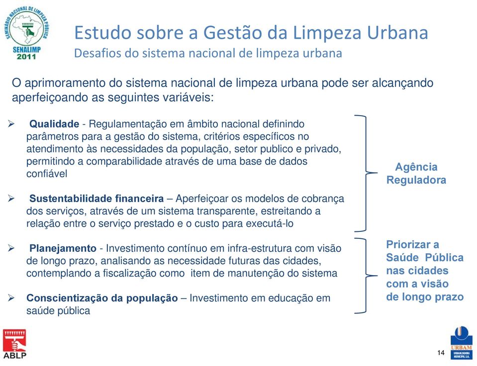 comparabilidade através de uma base de dados confiável Sustentabilidade financeira Aperfeiçoar os modelos de cobrança dos serviços, através de um sistema transparente, estreitando a relação entre o