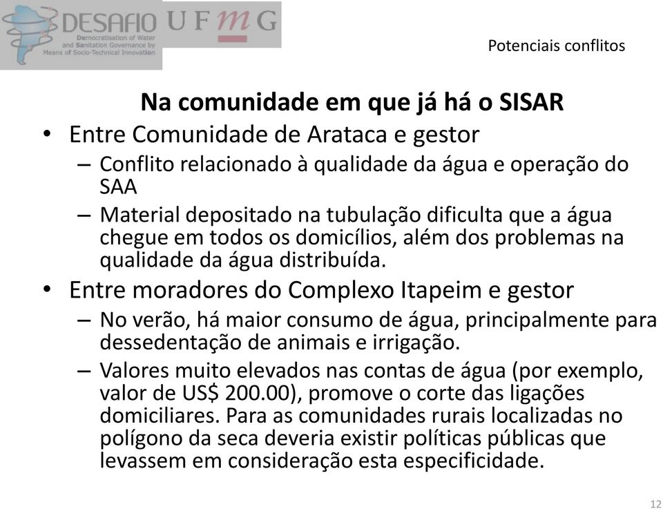 Entre moradores do Complexo Itapeim e gestor No verão, há maior consumo de água, principalmente para dessedentação de animais e irrigação.