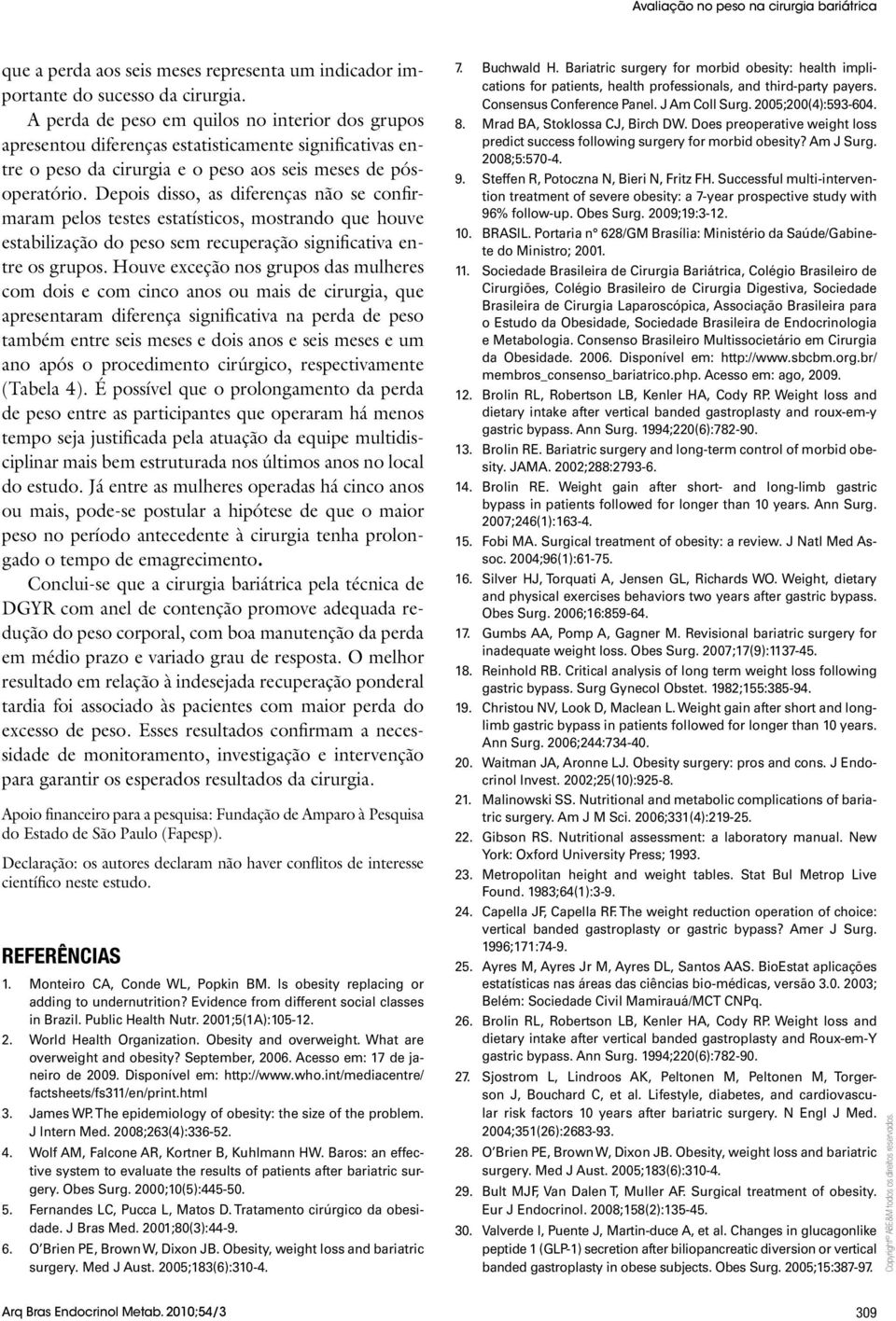 Depois disso, as diferenças não se confirmaram pelos testes estatísticos, mostrando que houve estabilização do peso sem recuperação significativa entre os grupos.