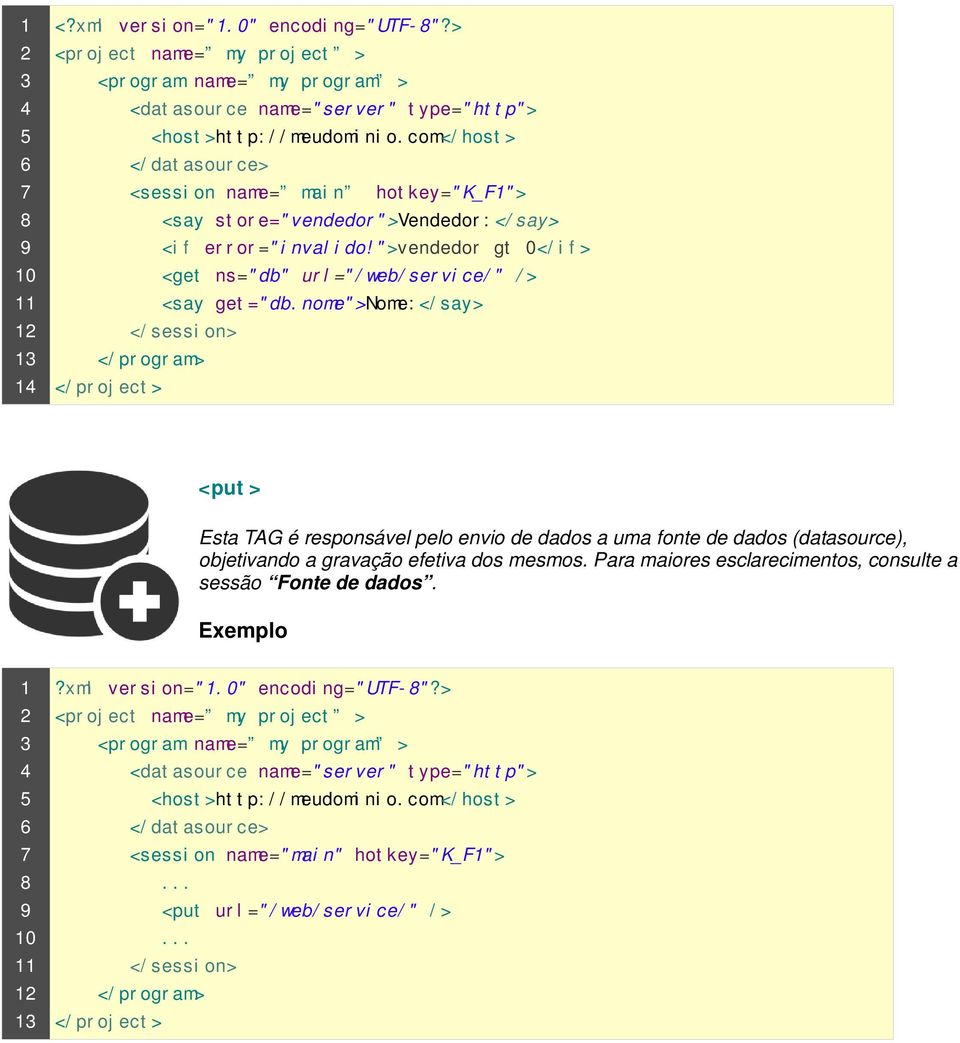 nome">nome:</say> <put> Esta TAG é responsável pelo envio de dados a uma fonte de dados (datasource), objetivando a gravação efetiva dos mesmos.