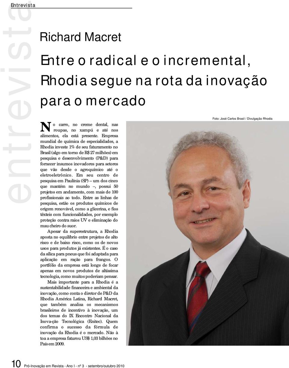 Empresa mundial de química de especialidades, a Rhodia investe 1% de seu faturamento no Brasil (algo em torno de R$ 27 milhões) em pesquisa e desenvolvimento (P&D) para fornecer insumos inovadores