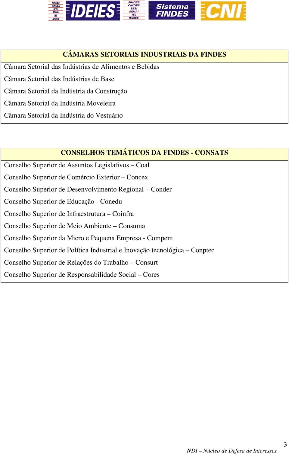 Superior de Desenvolvimento Regional Conder Conselho Superior de Educação - Conedu Conselho Superior de Infraestrutura Coinfra Conselho Superior de Meio Ambiente Consuma Conselho Superior da Micro