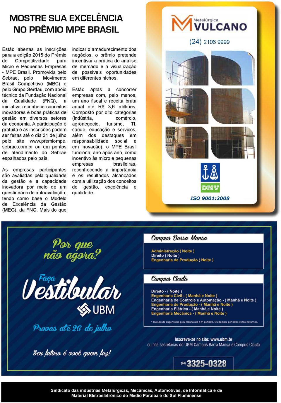 práticas de gestão em diversos setores da economia. A participação é gratuita e as inscrições podem ser feitas até o dia 31 de julho pelo site www.premiompe. sebrae.com.