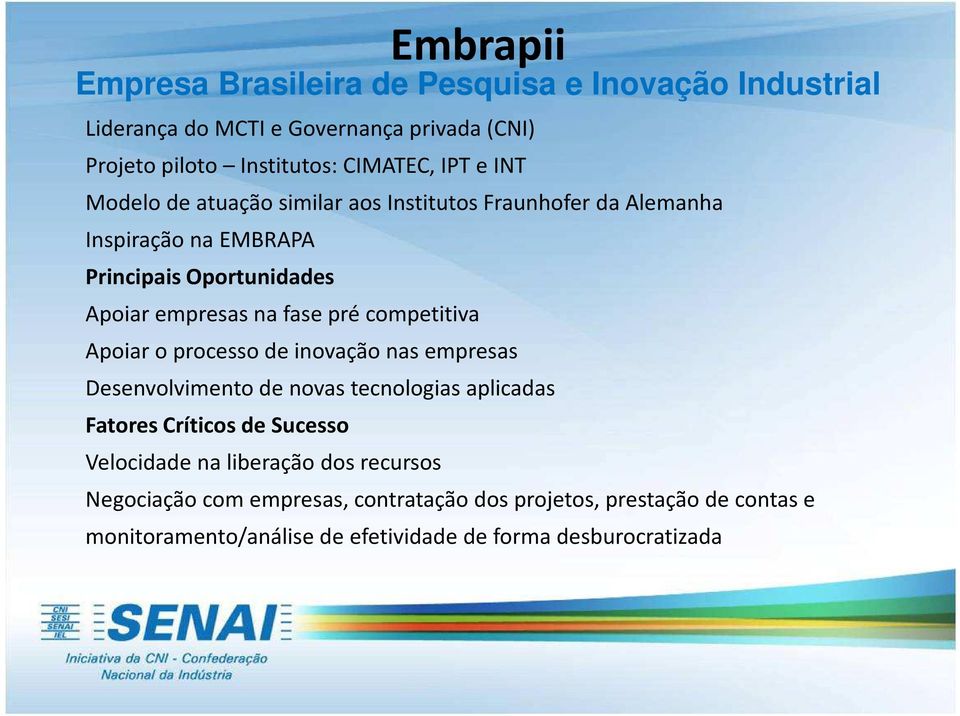 competitiva Apoiar o processo de inovação nas empresas Desenvolvimento de novas tecnologias aplicadas Fatores Críticos de Sucesso Velocidade na