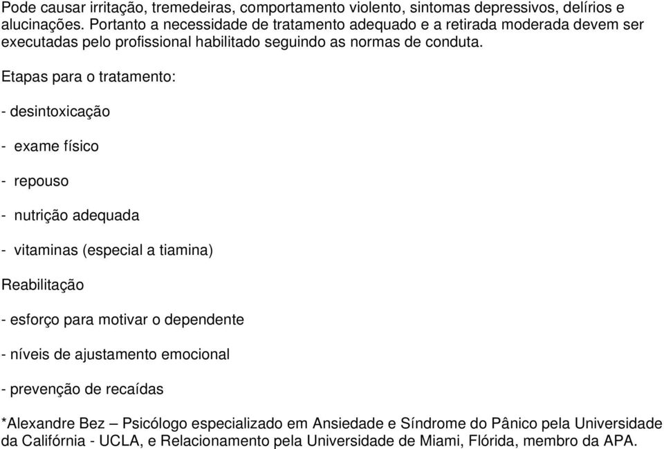 Etapas para o tratamento: - desintoxicação - exame físico - repouso - nutrição adequada - vitaminas (especial a tiamina) Reabilitação - esforço para motivar o