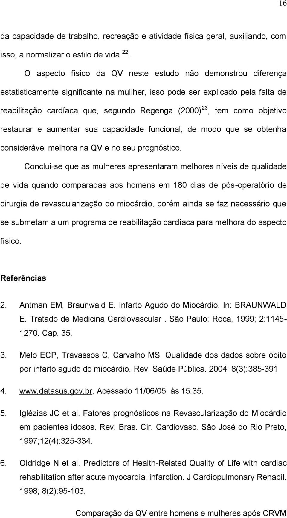 como objetivo restaurar e aumentar sua capacidade funcional, de modo que se obtenha considerável melhora na QV e no seu prognóstico.