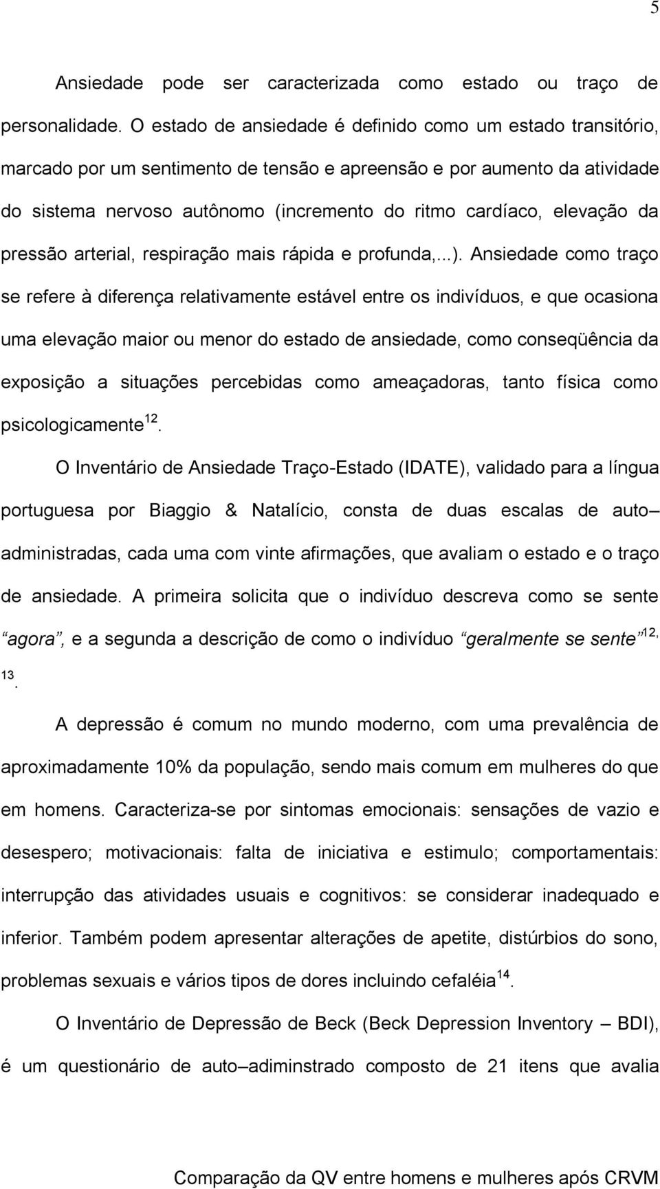 elevação da pressão arterial, respiração mais rápida e profunda,...).