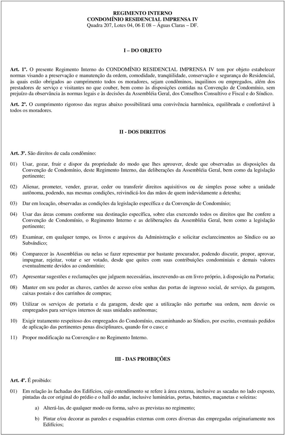 Residencial, às quais estão obrigados ao cumprimento todos os moradores, sejam condôminos, inquilinos ou empregados, além dos prestadores de serviço e visitantes no que couber, bem como às