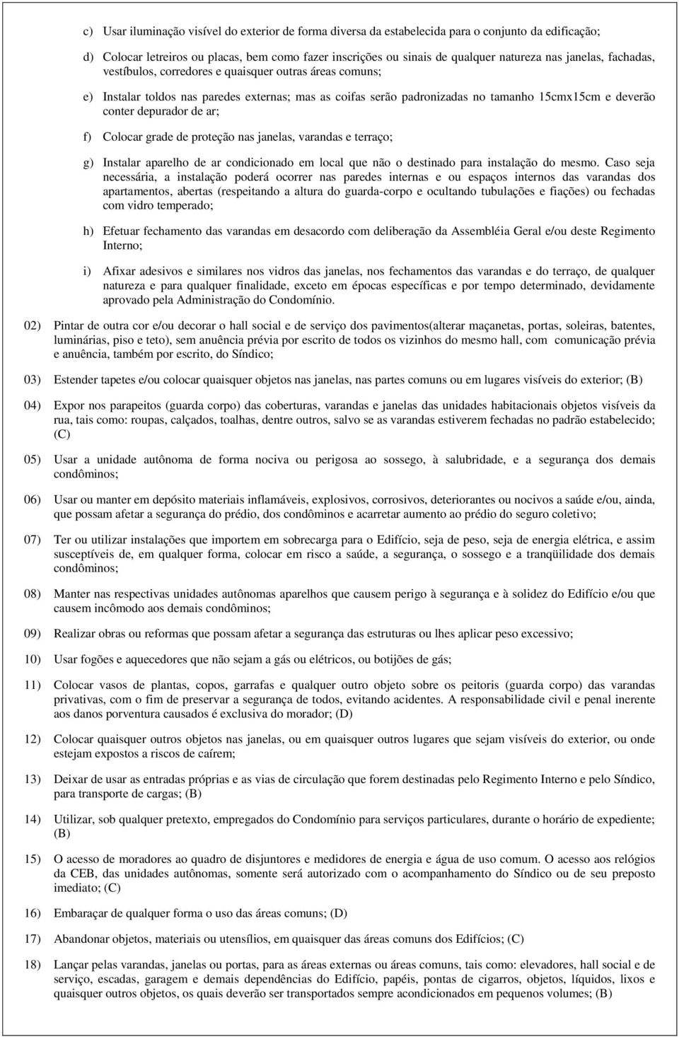 ar; f) Colocar grade de proteção nas janelas, varandas e terraço; g) Instalar aparelho de ar condicionado em local que não o destinado para instalação do mesmo.