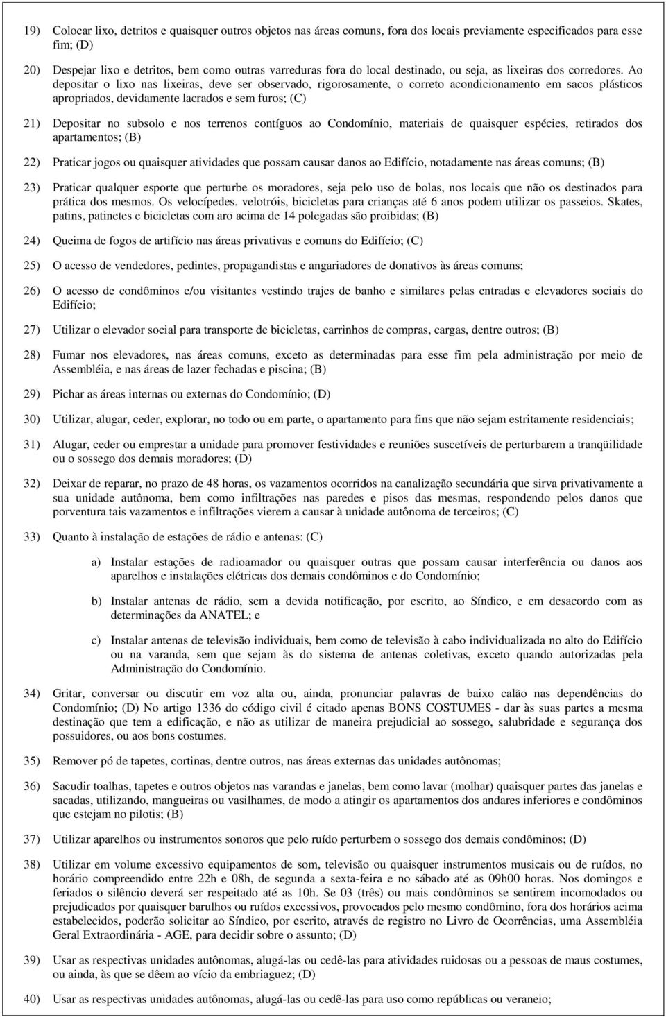 Ao depositar o lixo nas lixeiras, deve ser observado, rigorosamente, o correto acondicionamento em sacos plásticos apropriados, devidamente lacrados e sem furos; (C) 21) Depositar no subsolo e nos