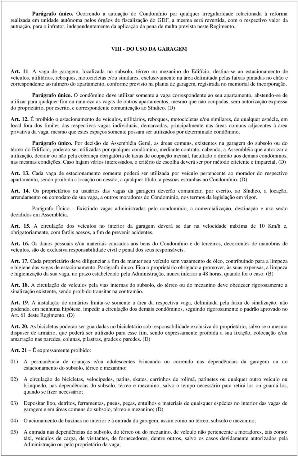 da autuação, para o infrator, independentemente da aplicação da pena de multa prevista neste Regimento. VIII - DO USO DA GARAGEM Art. 11.