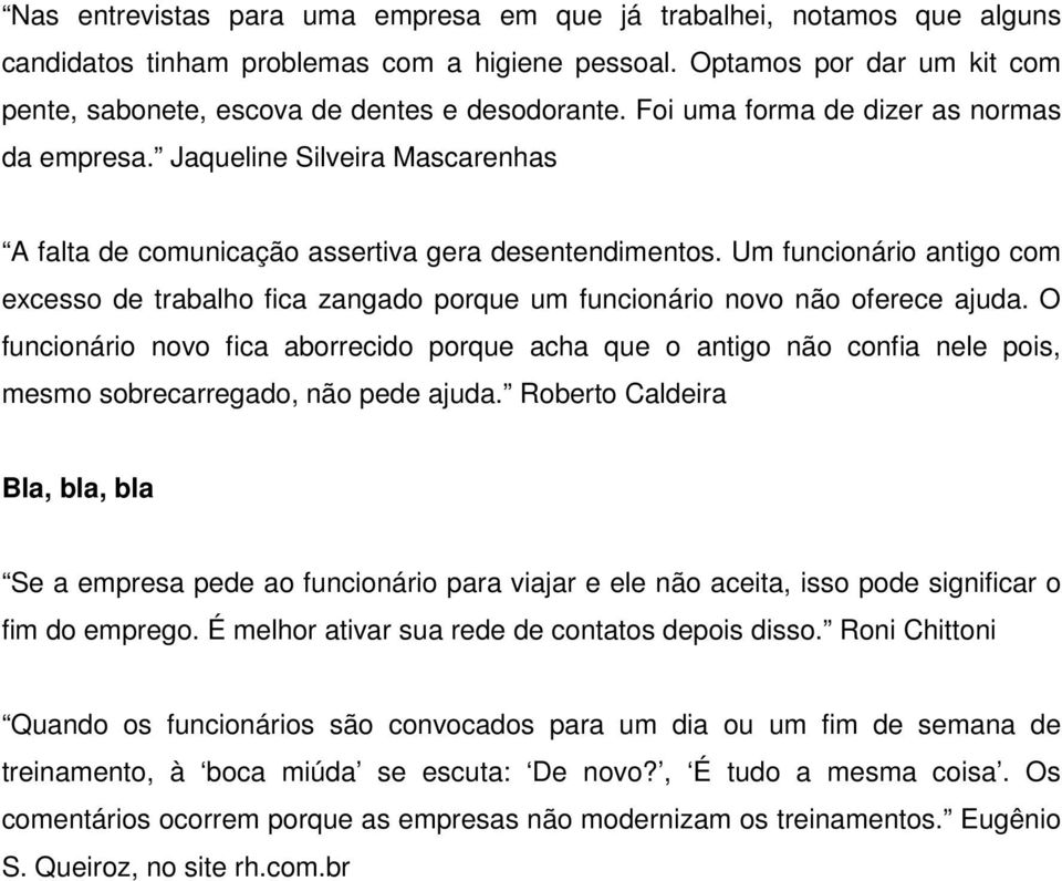 Um funcionário antigo com excesso de trabalho fica zangado porque um funcionário novo não oferece ajuda.