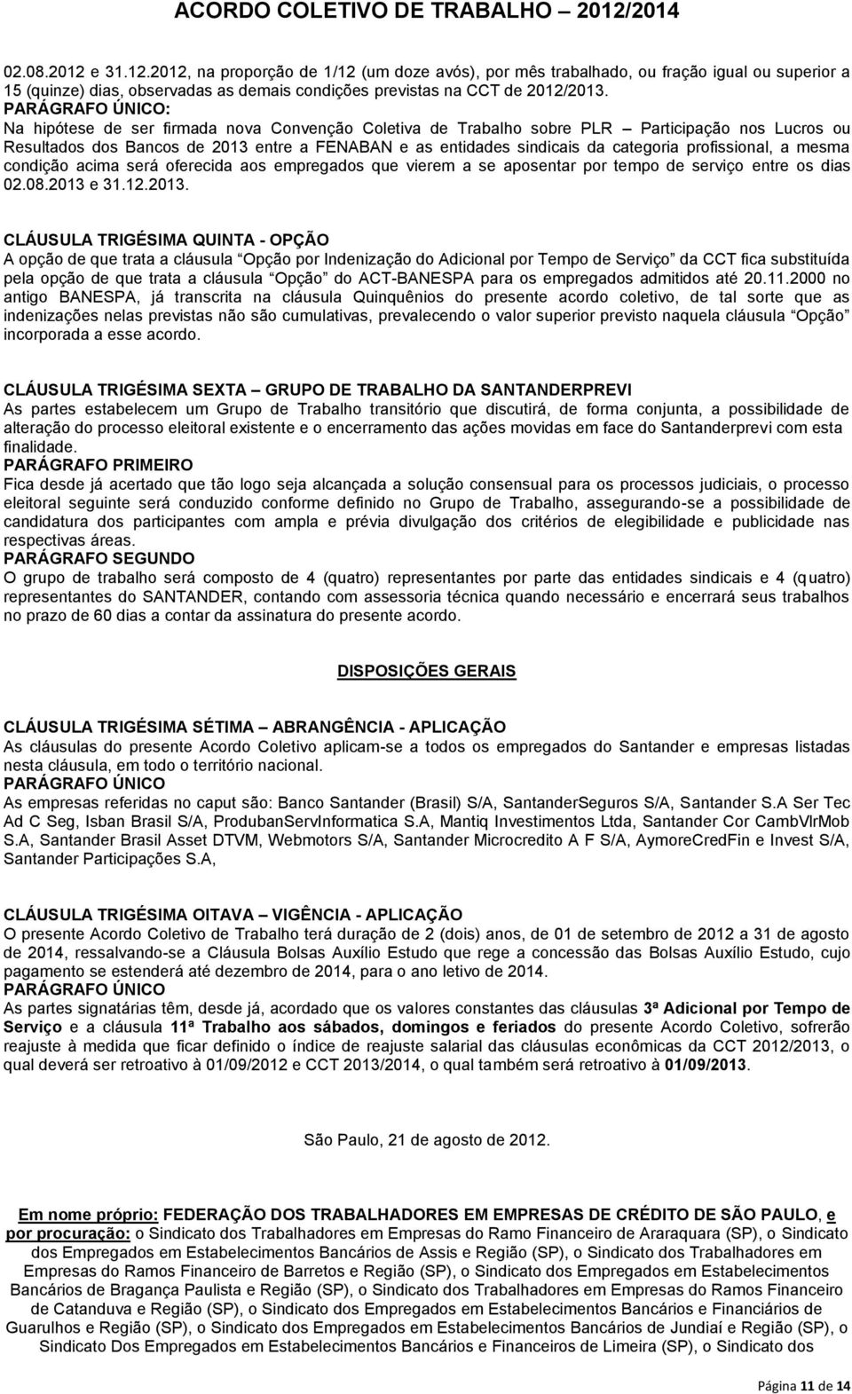 categoria profissional, a mesma condição acima será oferecida aos empregados que vierem a se aposentar por tempo de serviço entre os dias 02.08.2013 