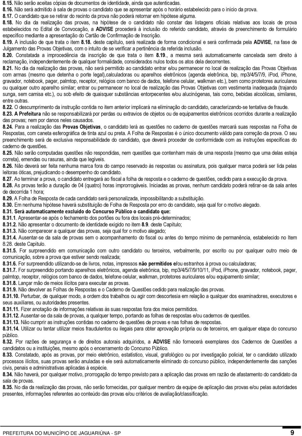 O candidato que se retirar do recinto da prova não poderá retornar em hipótese alguma. 8.18.