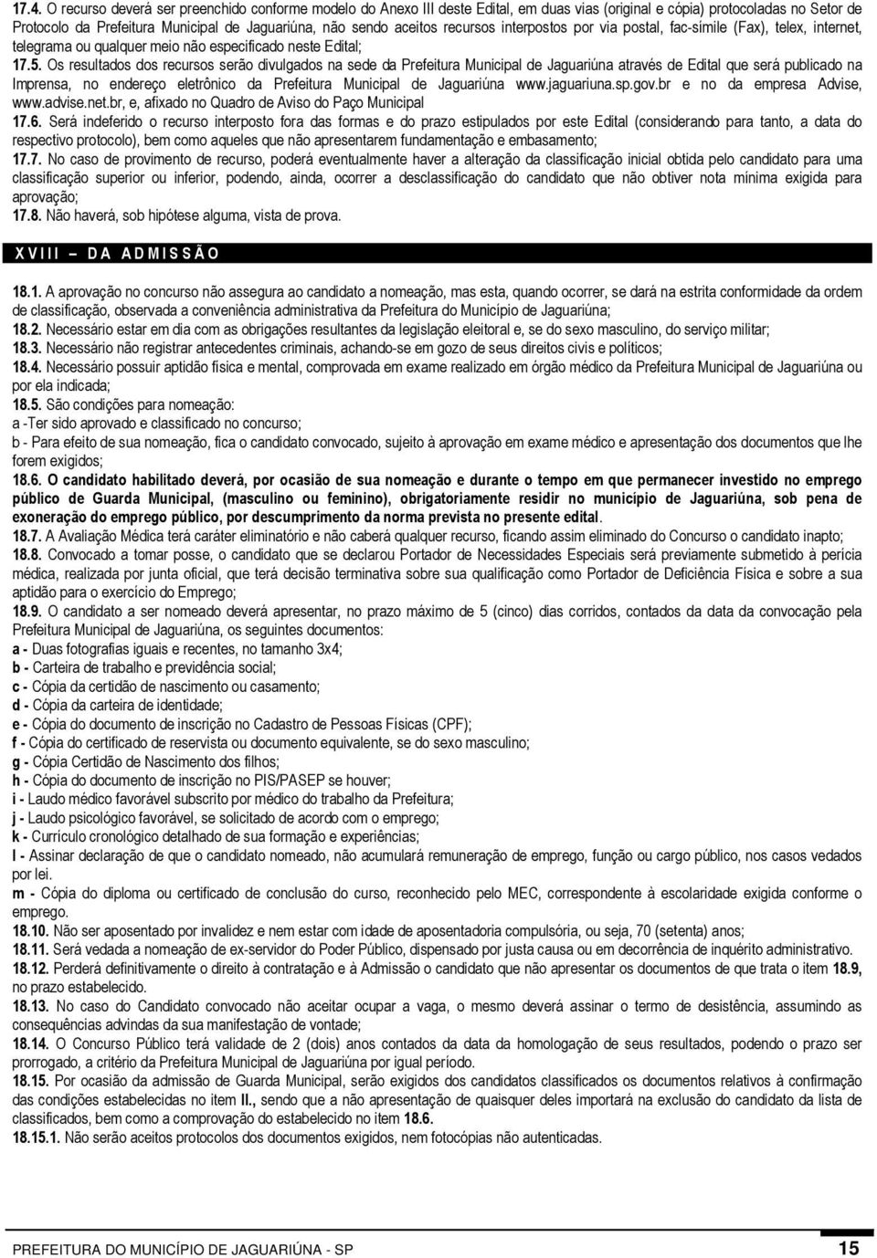 Os resultados dos recursos serão divulgados na sede da Prefeitura Municipal de Jaguariúna através de Edital que será publicado na Imprensa, no endereço eletrônico da Prefeitura Municipal de