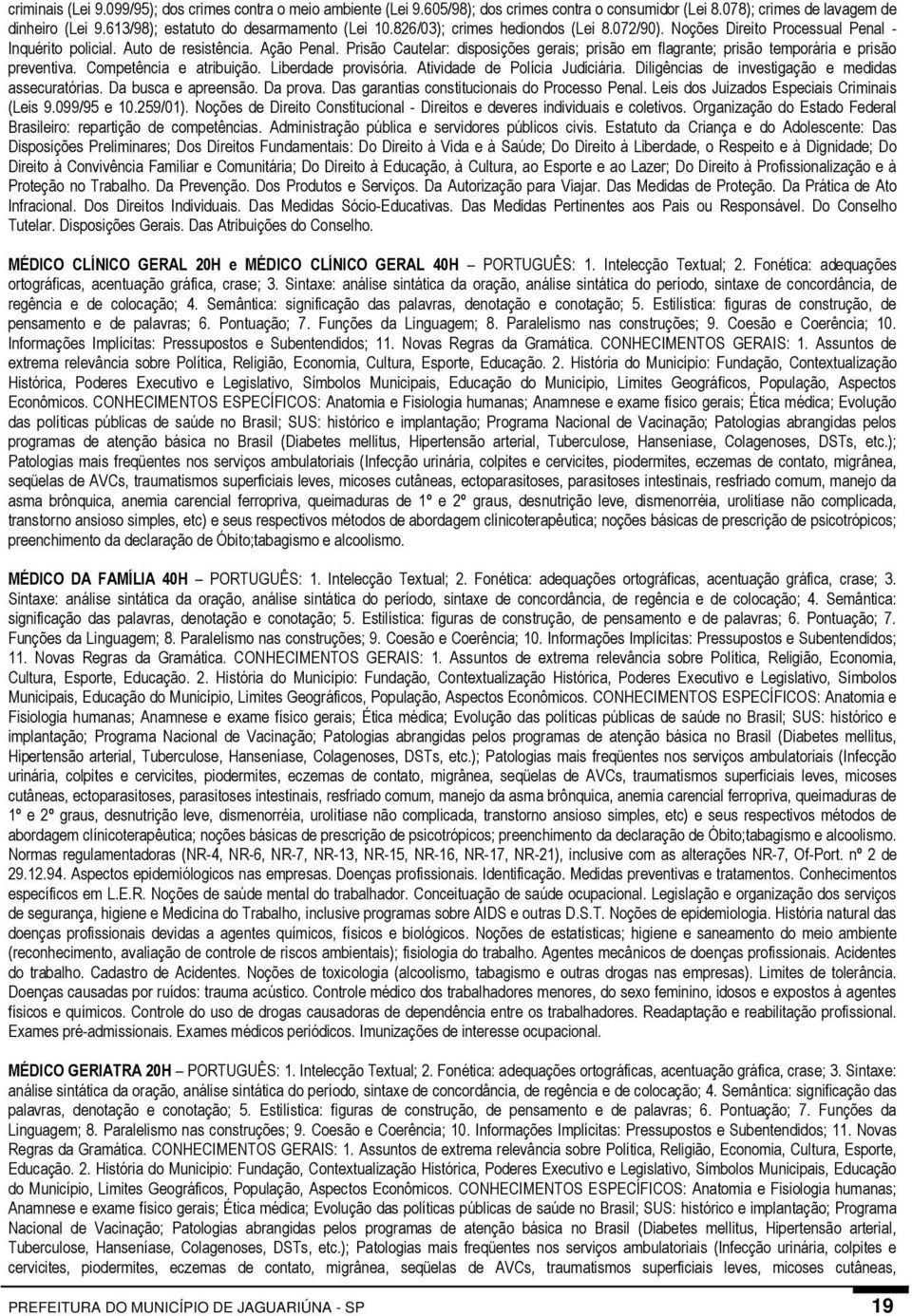 Prisão Cautelar: disposições gerais; prisão em flagrante; prisão temporária e prisão preventiva. Competência e atribuição. Liberdade provisória. Atividade de Polícia Judiciária.