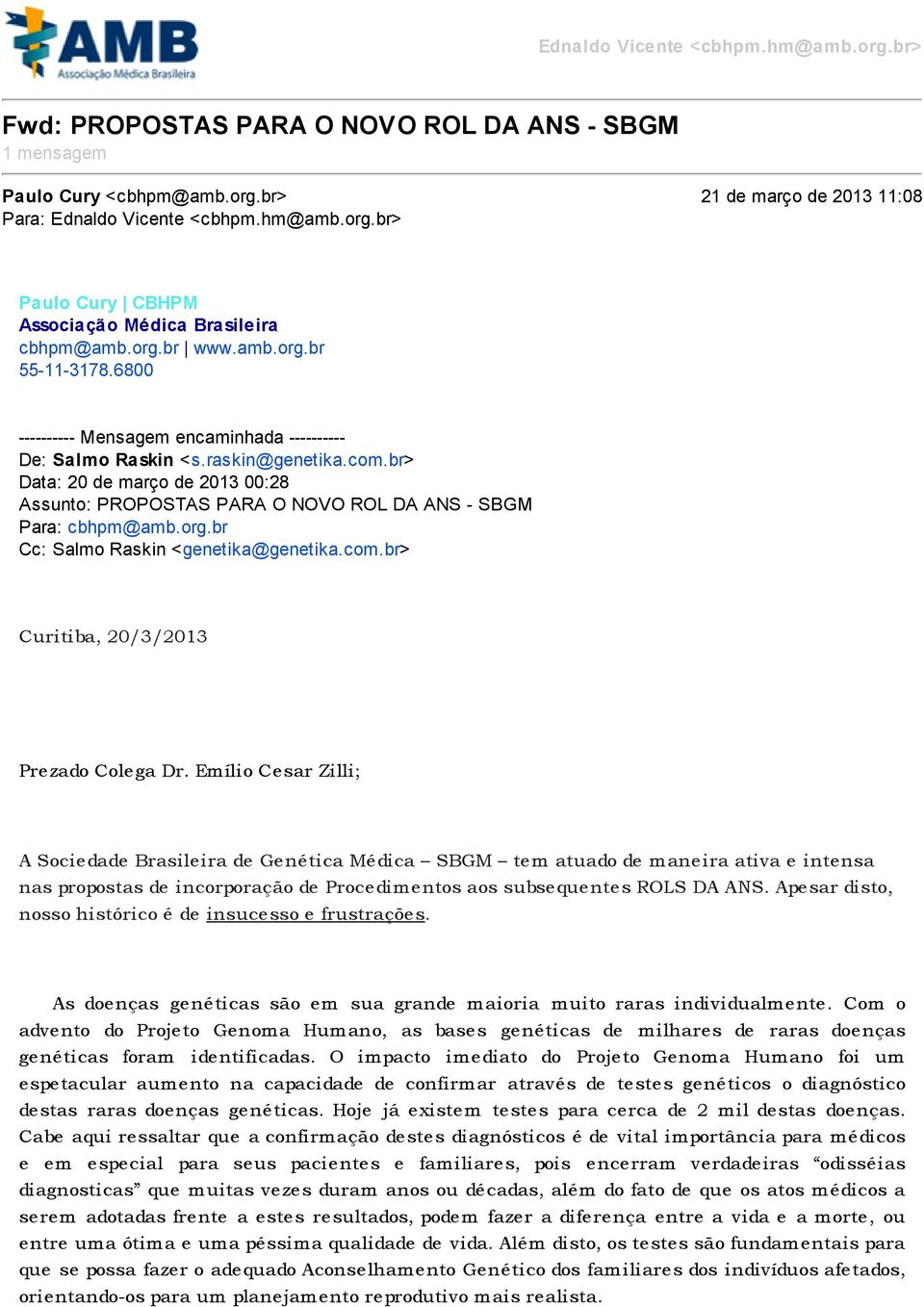 br> Data: 20 de março de 2013 00:28 Assunto: PROPOSTAS PARA O NOVO ROL DA ANS - SBGM Para: cbhpm@amb.org.br Cc: Salmo Raskin <genetika@genetika.com.br> Curitiba, 20/3/2013 Prezado Colega Dr.