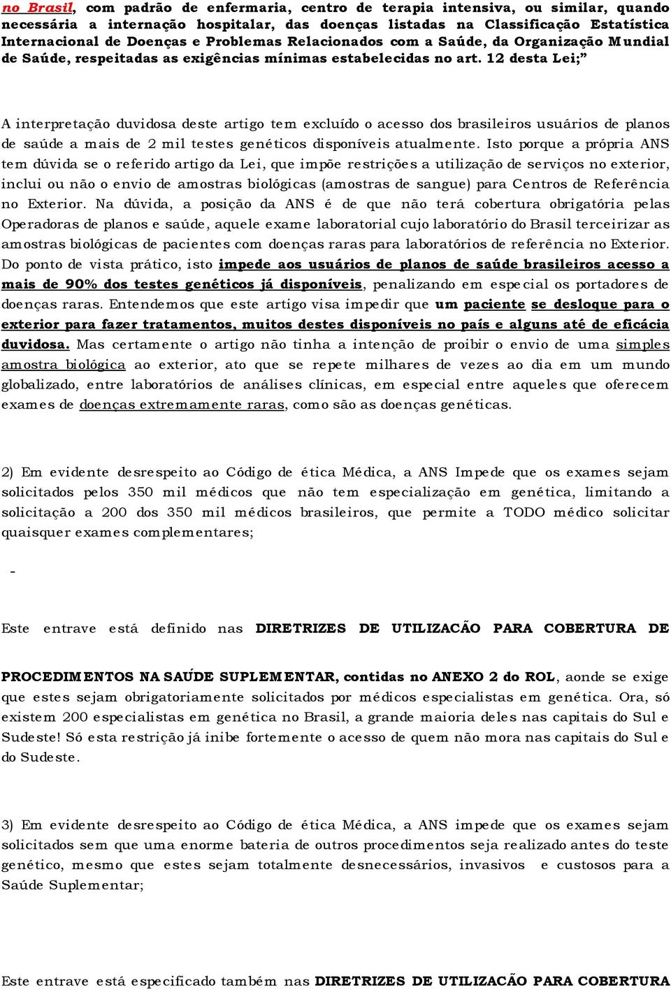 12 desta Lei; A interpretação duvidosa deste artigo tem excluído o acesso dos brasileiros usuários de planos de saúde a mais de 2 mil testes genéticos disponíveis atualmente.