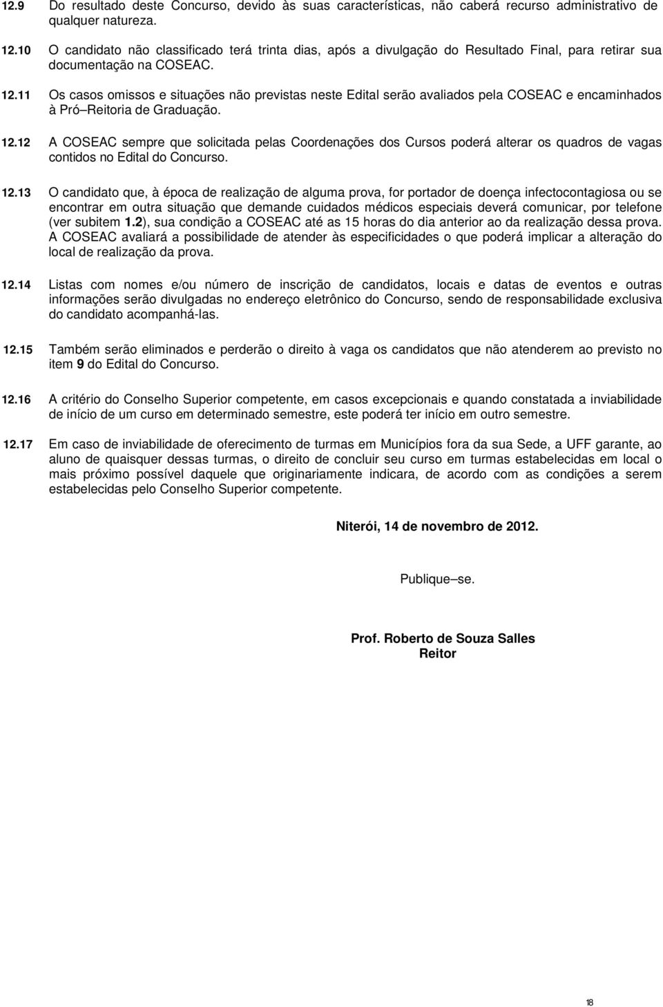 11 Os casos omissos e situações não previstas neste Edital serão avaliados pela COSEAC e encaminhados à Pró Reitoria de Graduação. 12.