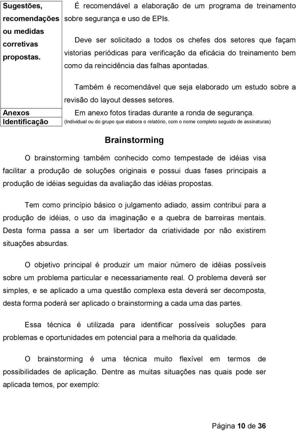 Anexos Identificação Também é recomendável que seja elaborado um estudo sobre a revisão do layout desses setores. Em anexo fotos tiradas durante a ronda de segurança.