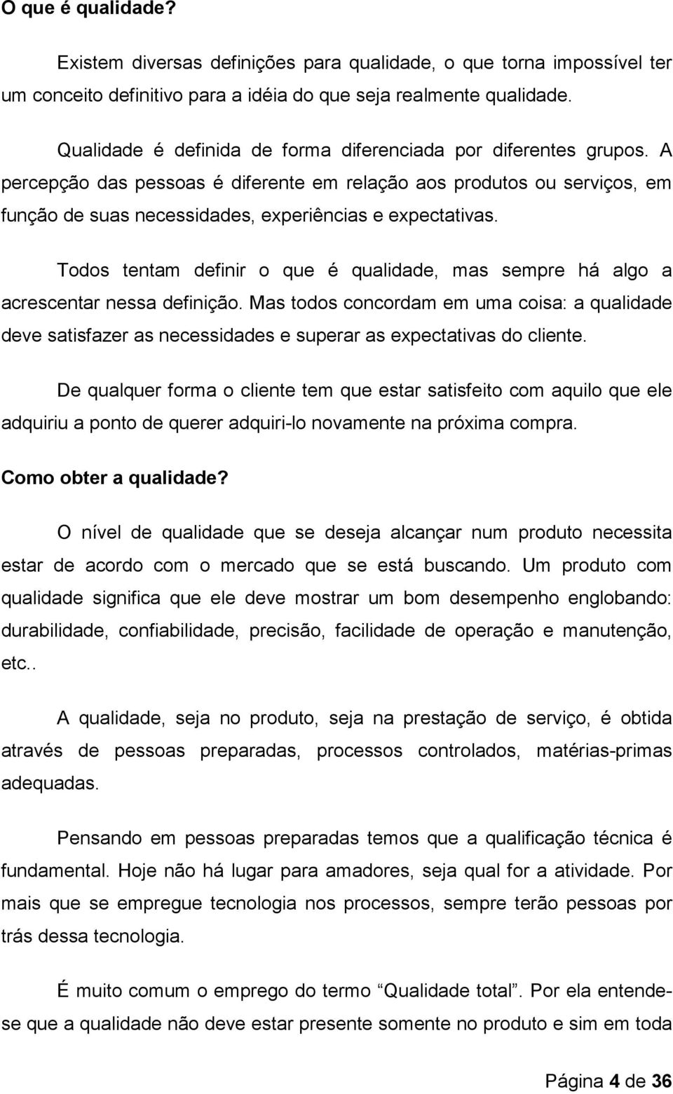 Todos tentam definir o que é qualidade, mas sempre há algo a acrescentar nessa definição.