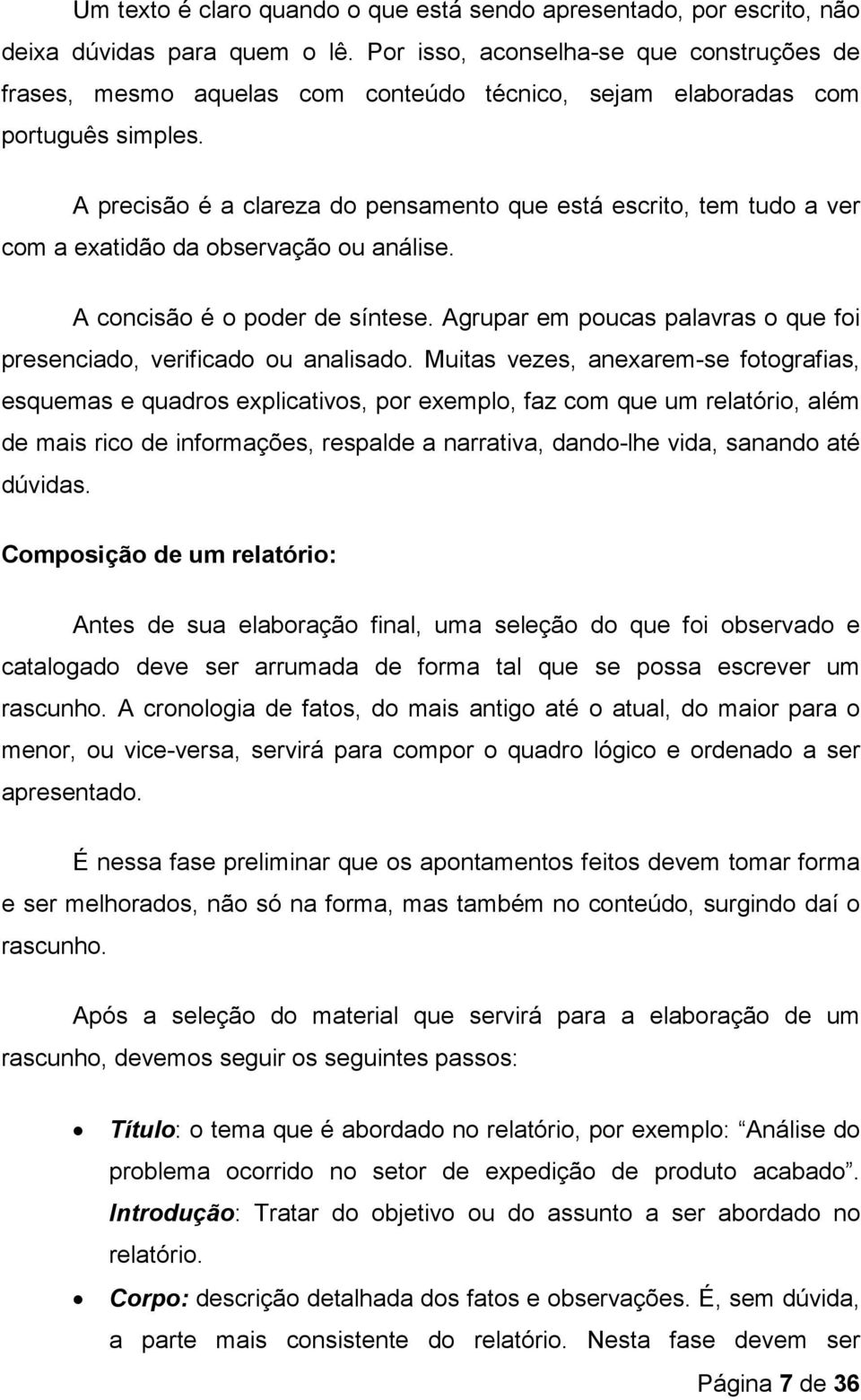 A precisão é a clareza do pensamento que está escrito, tem tudo a ver com a exatidão da observação ou análise. A concisão é o poder de síntese.