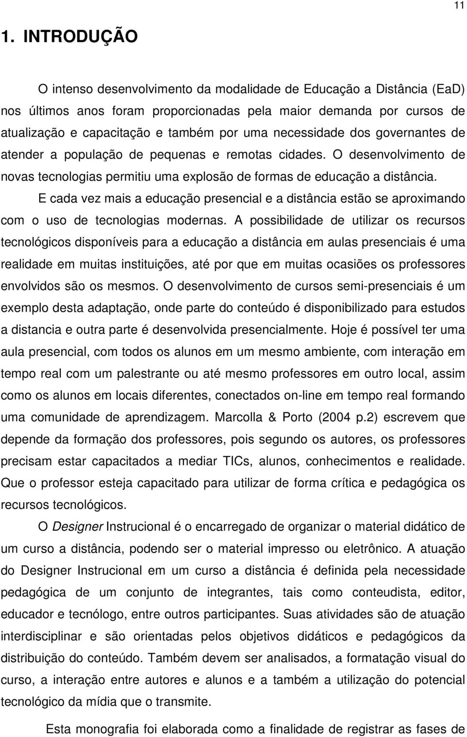 E cada vez mais a educação presencial e a distância estão se aproximando com o uso de tecnologias modernas.