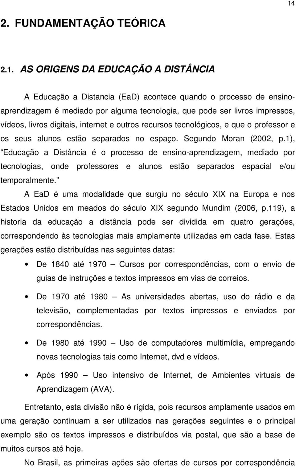 1), Educação a Distância é o processo de ensino-aprendizagem, mediado por tecnologias, onde professores e alunos estão separados espacial e/ou temporalmente.