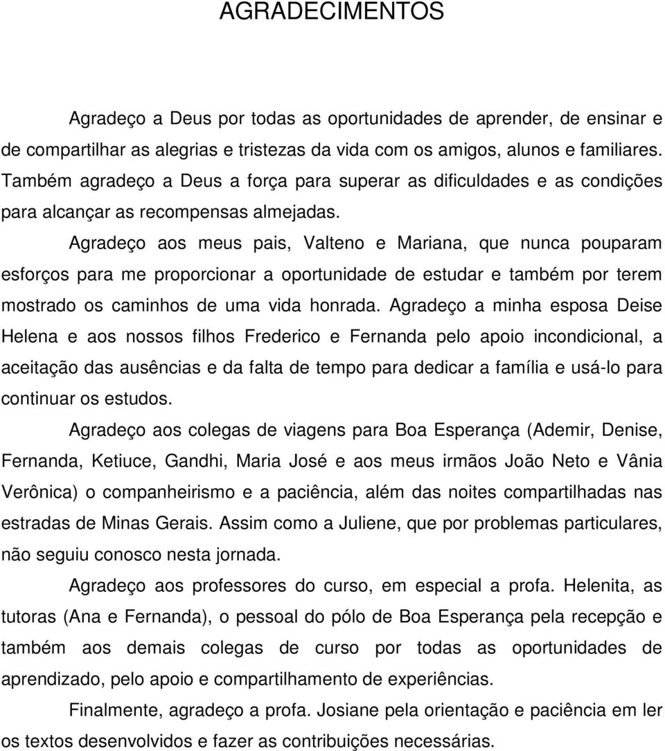 Agradeço aos meus pais, Valteno e Mariana, que nunca pouparam esforços para me proporcionar a oportunidade de estudar e também por terem mostrado os caminhos de uma vida honrada.