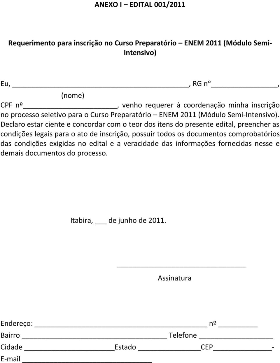 Declaro estar ciente e concordar com o teor dos itens do presente edital, preencher as condições legais para o ato de inscrição, possuir todos os documentos