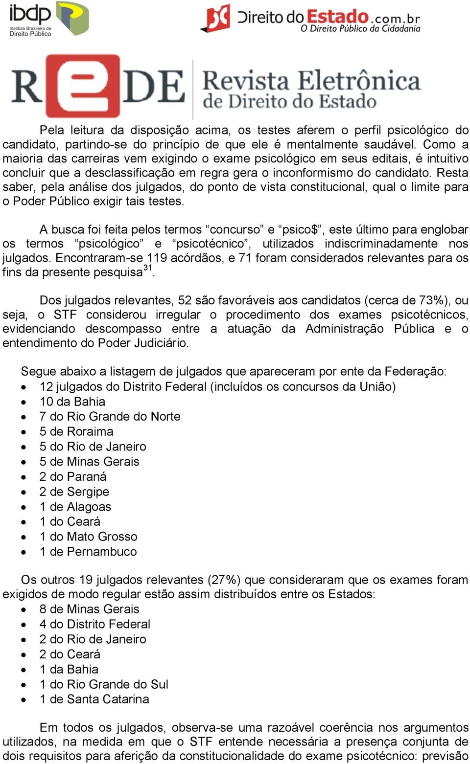 Resta saber, pela análise dos julgados, do ponto de vista constitucional, qual o limite para o Poder Público exigir tais testes.