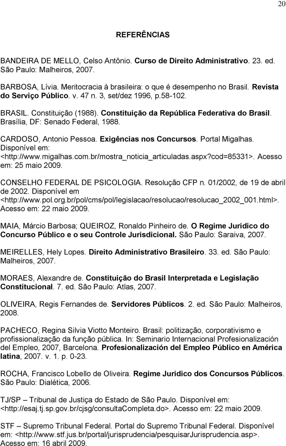CARDOSO, Antonio Pessoa. Exigências nos Concursos. Portal Migalhas. Disponível em: <http://www.migalhas.com.br/mostra_noticia_articuladas.aspx?cod=85331>. Acesso em: 25 maio 2009.
