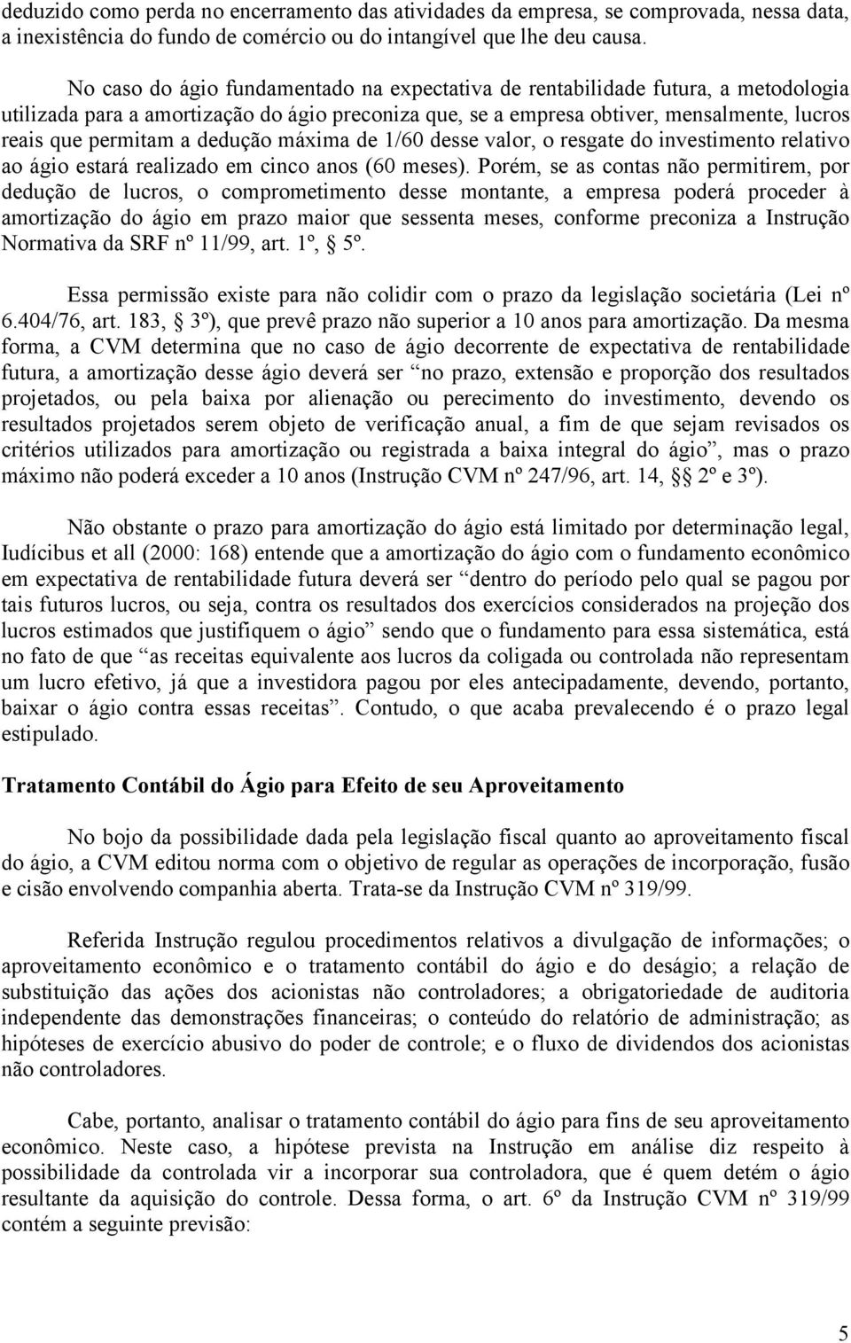 dedução máxima de 1/60 desse valor, o resgate do investimento relativo ao ágio estará realizado em cinco anos (60 meses).