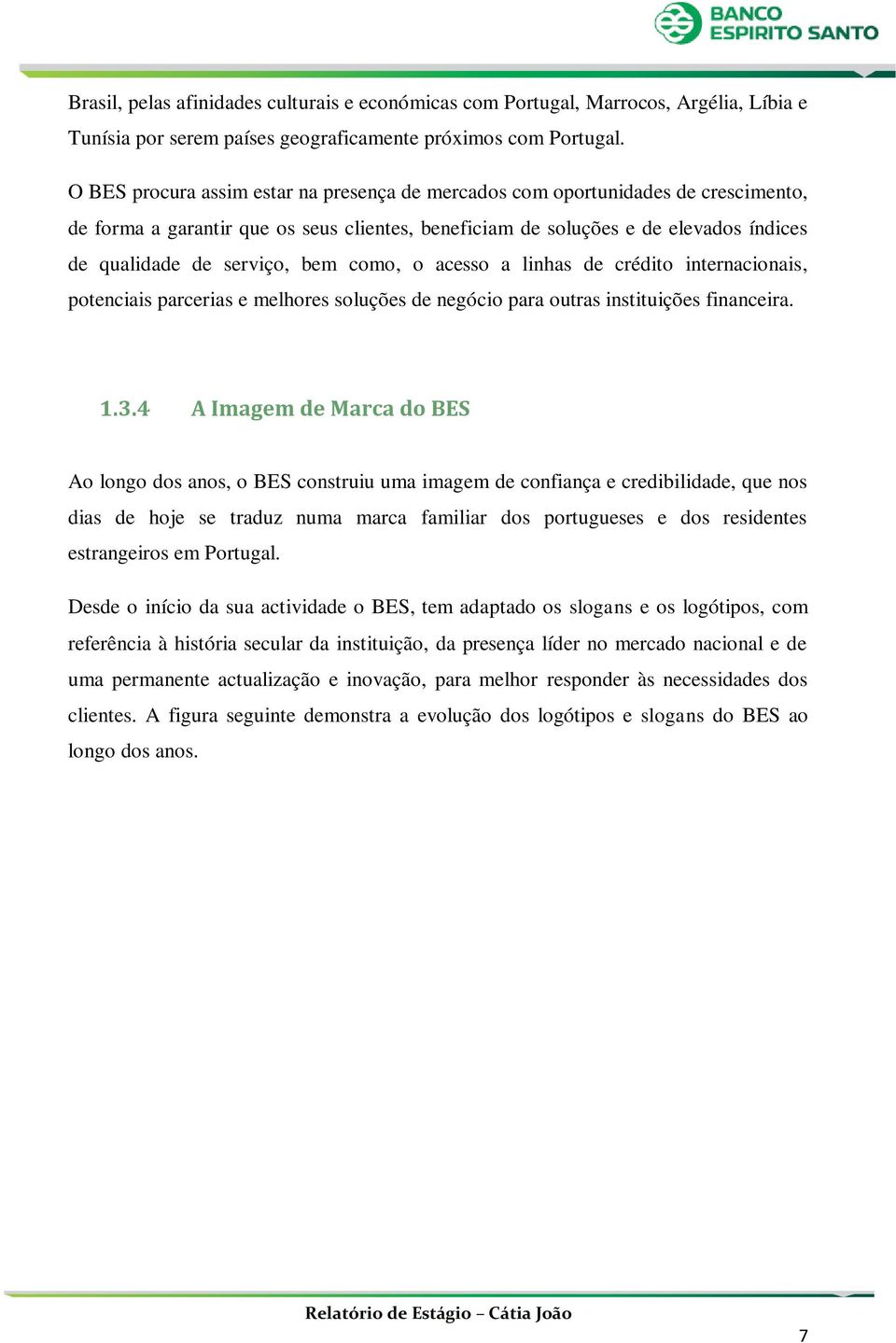 como, o acesso a linhas de crédito internacionais, potenciais parcerias e melhores soluções de negócio para outras instituições financeira. 1.3.