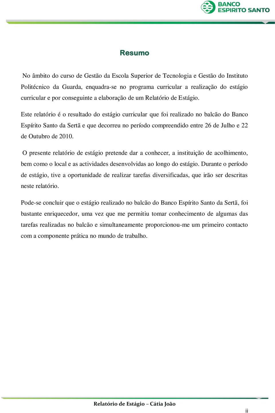 Este relatório é o resultado do estágio curricular que foi realizado no balcão do Banco Espírito Santo da Sertã e que decorreu no período compreendido entre 26 de Julho e 22 de Outubro de 2010.