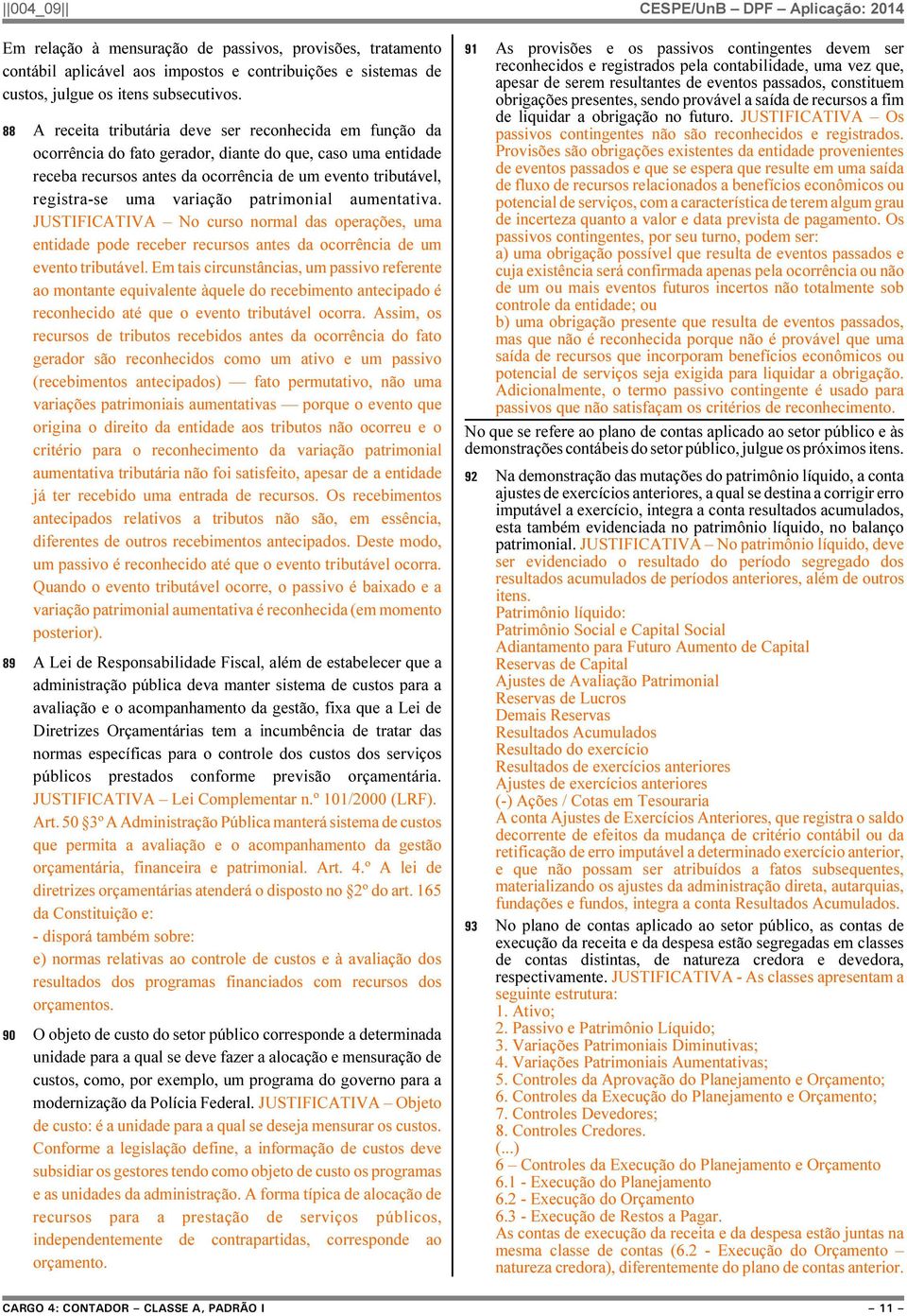 variação patrimonial aumentativa. JUSTIFICATIVA No curso normal das operações, uma entidade pode receber recursos antes da ocorrência de um evento tributável.